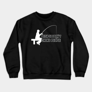 I FISH SO I DONT CHOKE PEOPLE Crewneck Sweatshirt